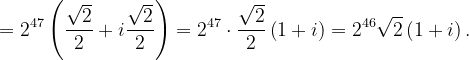 \dpi{120} =2^{47}\left ( \frac{\sqrt{2}}{2}+i\frac{\sqrt{2}}{2} \right )=2^{47}\cdot \frac{\sqrt{2}}{2}\left ( 1+i \right )=2^{46}\sqrt{2}\left ( 1+i \right ).
